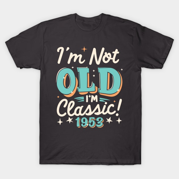 I'm Not Old I'm Classic 1953 T-Shirt by Etopix